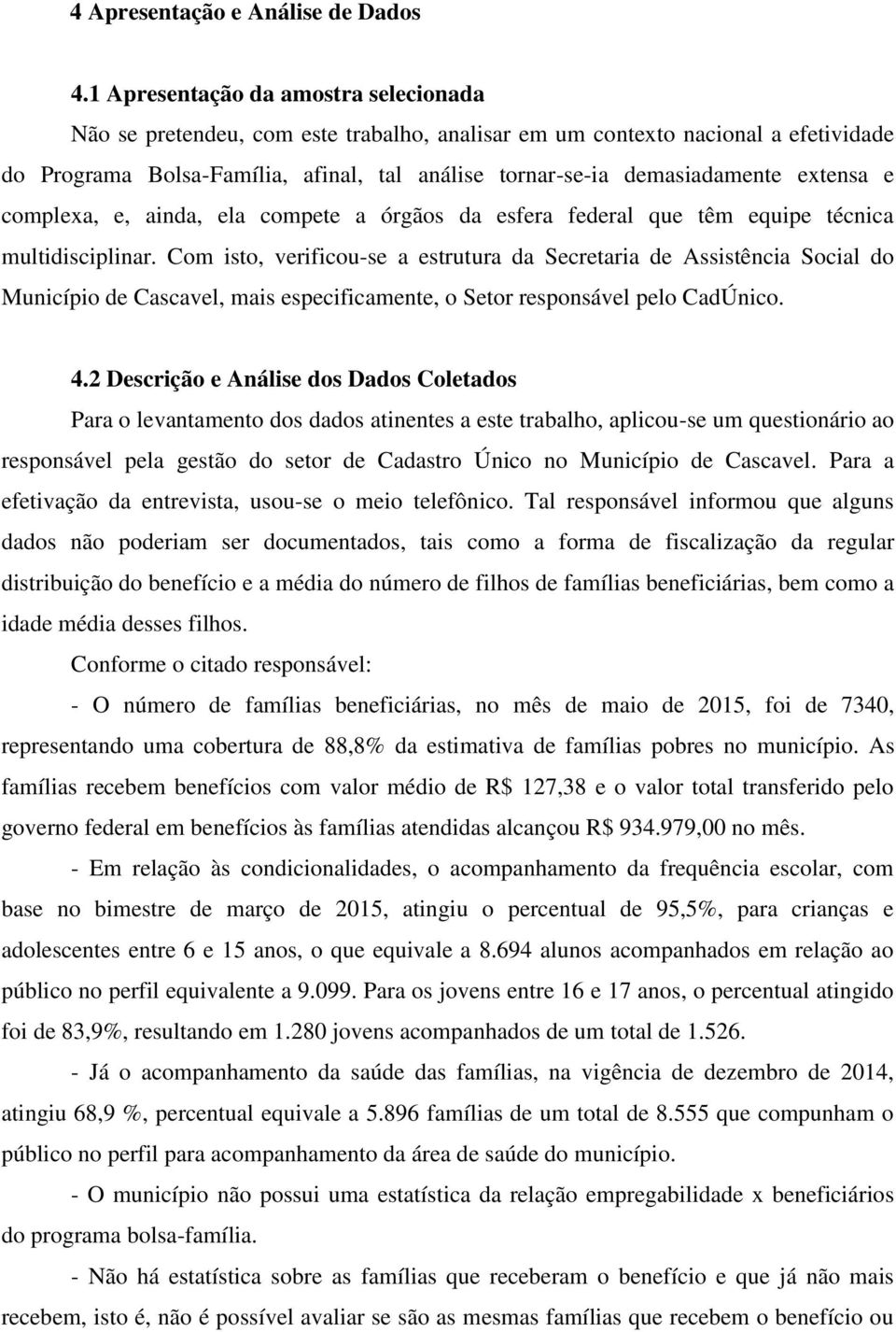 extensa e complexa, e, ainda, ela compete a órgãos da esfera federal que têm equipe técnica multidisciplinar.