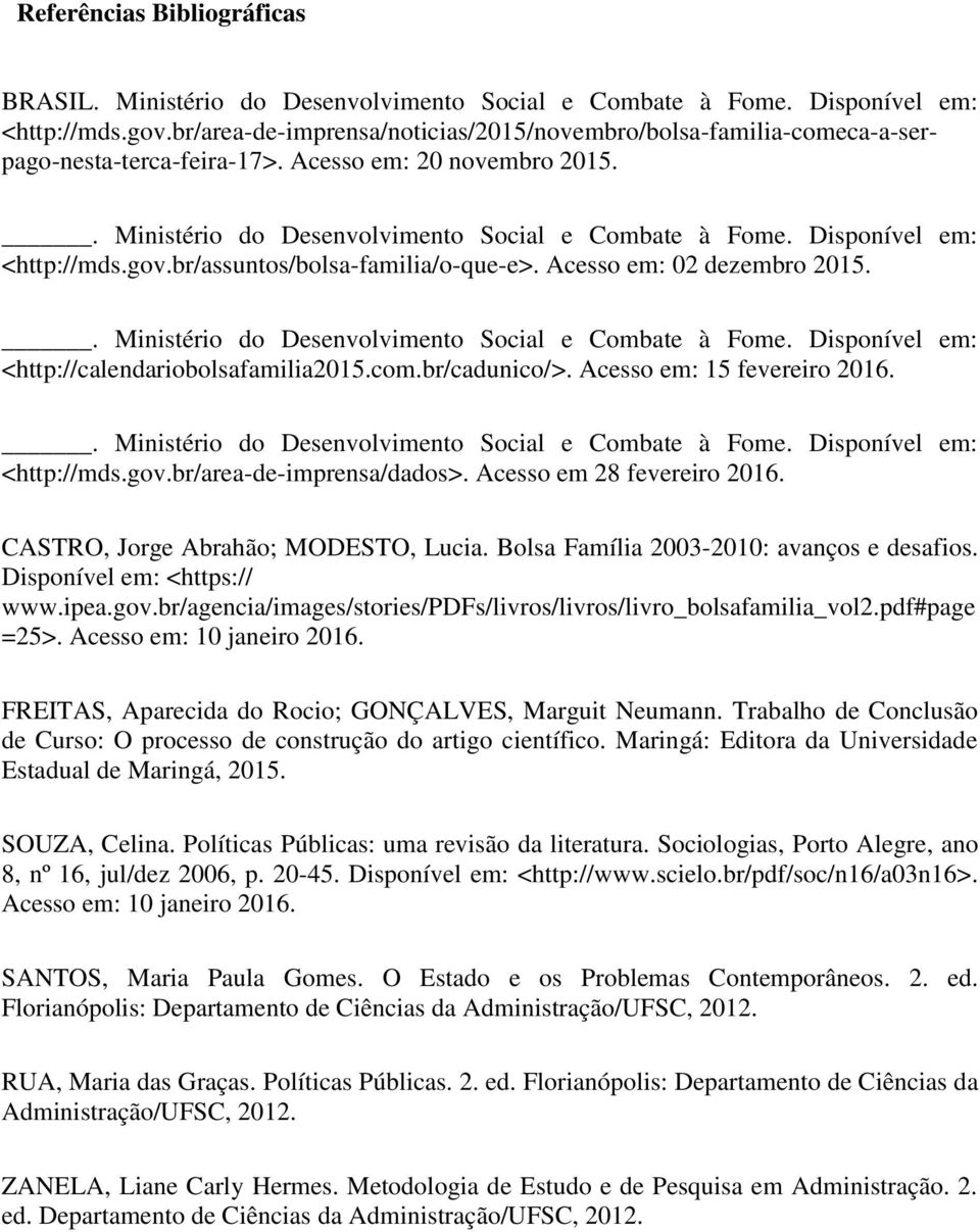Disponível em: <http://mds.gov.br/assuntos/bolsa-familia/o-que-e>. Acesso em: 02 dezembro 2015.. Ministério do Desenvolvimento Social e Combate à Fome.