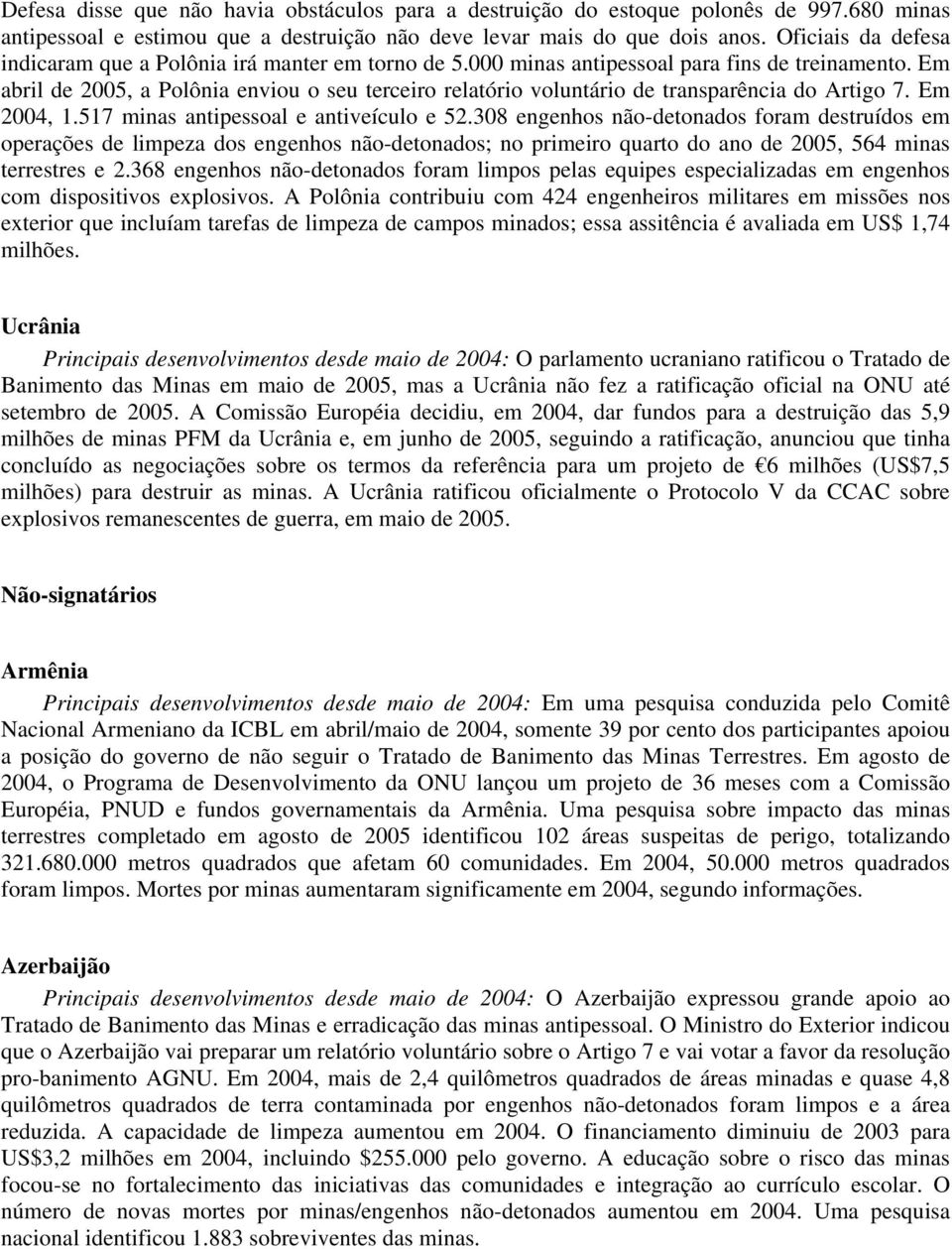 Em abril de 2005, a Polônia enviou o seu terceiro relatório voluntário de transparência do Artigo 7. Em 2004, 1.517 minas antipessoal e antiveículo e 52.