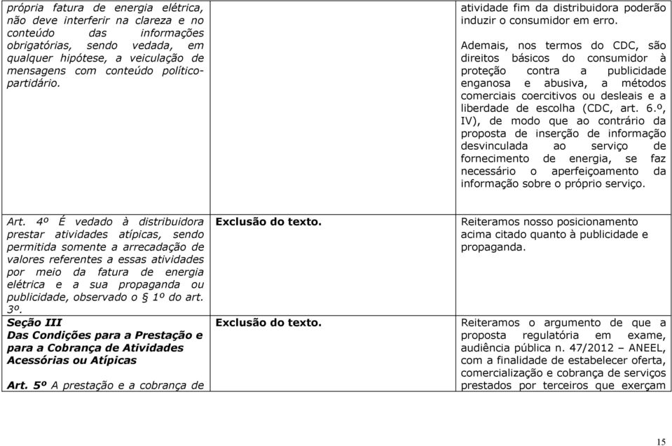 Ademais, nos termos do CDC, são direitos básicos do consumidor à proteção contra a publicidade enganosa e abusiva, a métodos comerciais coercitivos ou desleais e a liberdade de escolha (CDC, art. 6.