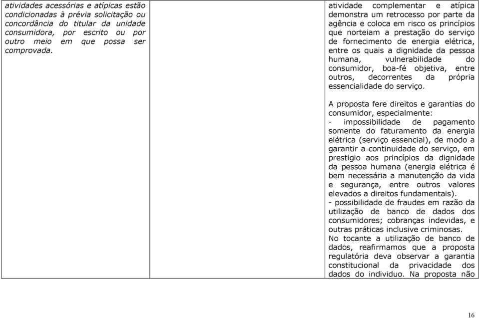 dignidade da pessoa humana, vulnerabilidade do consumidor, boa-fé objetiva, entre outros, decorrentes da própria essencialidade do serviço.