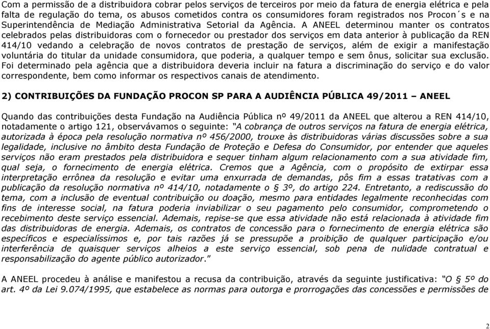 A ANEEL determinou manter os contratos celebrados pelas distribuidoras com o fornecedor ou prestador dos serviços em data anterior à publicação da REN 414/10 vedando a celebração de novos contratos