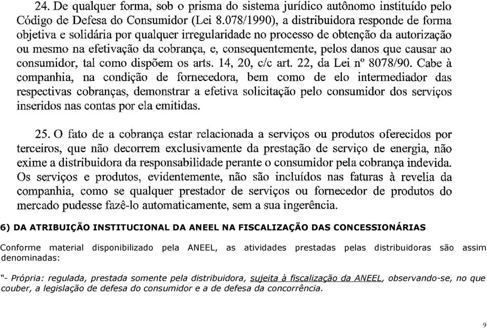 denominadas: - Própria: regulada, prestada somente pela distribuidora, sujeita à fiscalização