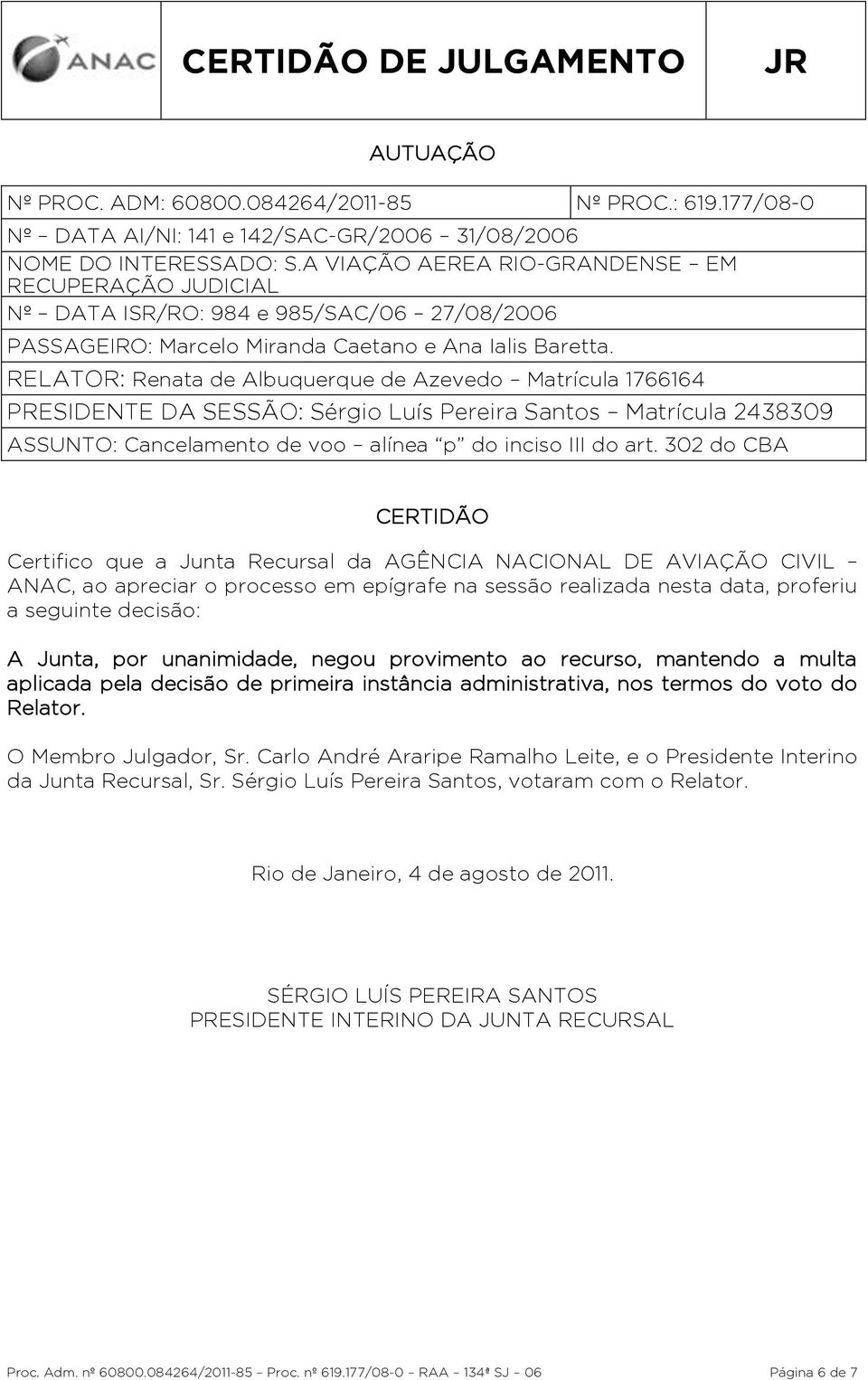 RELATOR: Renata de Albuquerque de Azevedo Matrícula 1766164 PRESIDENTE DA SESSÃO: Sérgio Luís Pereira Santos Matrícula 2438309 ASSUNTO: Cancelamento de voo alínea p do inciso III do art.