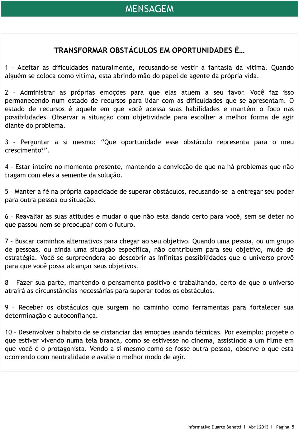 Você faz isso permanecendo num estado de recursos para lidar com as dificuldades que se apresentam.