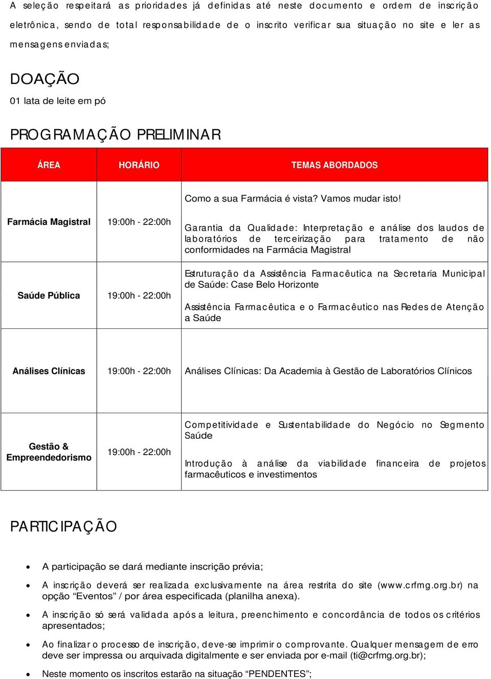 Farmácia Magistral 19:00h - 22:00h Saúde Pública 19:00h - 22:00h Ga ra ntia d a Qua lid ad e: Interp reta ç ã o e a ná lise d os la ud os d e la b ora tórios d e terc eirizaç ã o p a ra tra ta mento