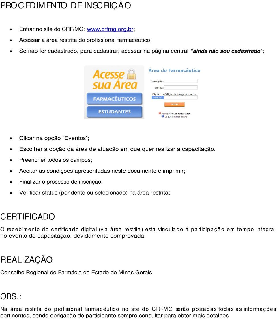 área de atuação em que quer realizar a capacitação. Preencher todos os campos; Aceitar as condições apresentadas neste documento e imprimir; Finalizar o processo de inscrição.