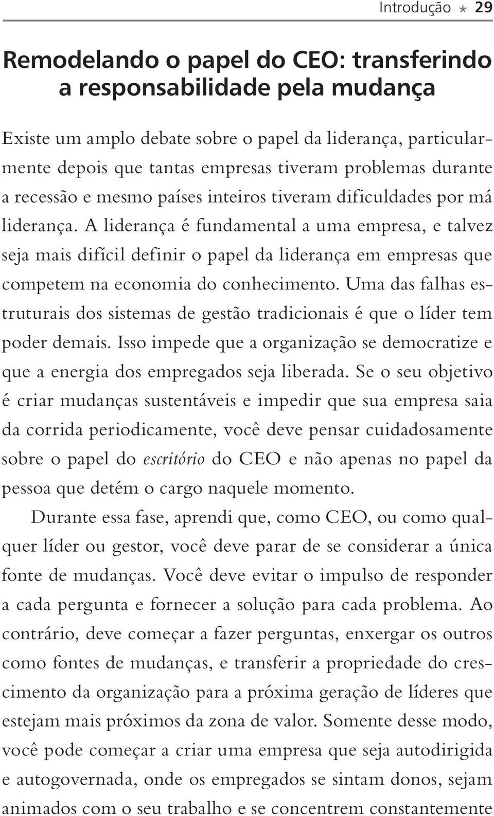 A liderança é fundamental a uma empresa, e talvez seja mais difícil definir o papel da liderança em empresas que competem na economia do conhecimento.