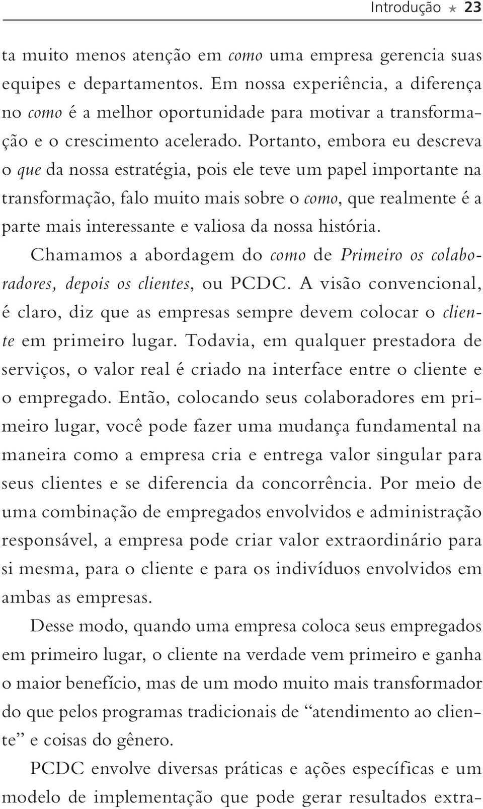 Portanto, embora eu descreva o que da nossa estratégia, pois ele teve um papel importante na transformação, falo muito mais sobre o como, que realmente é a parte mais interessante e valiosa da nossa