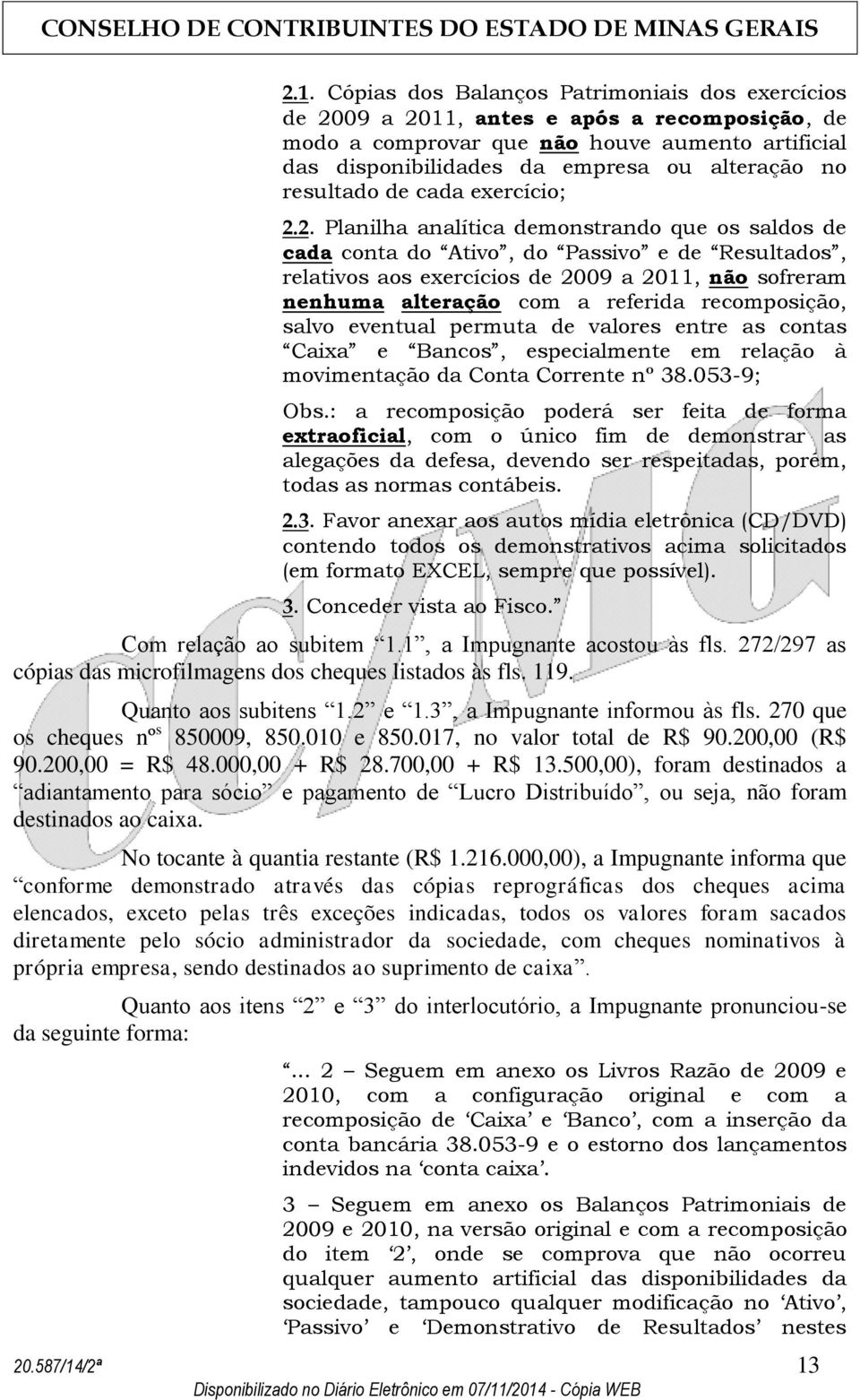 2. Planilha analítica demonstrando que os saldos de cada conta do Ativo, do Passivo e de Resultados, relativos aos exercícios de 2009 a 2011, não sofreram nenhuma alteração com a referida