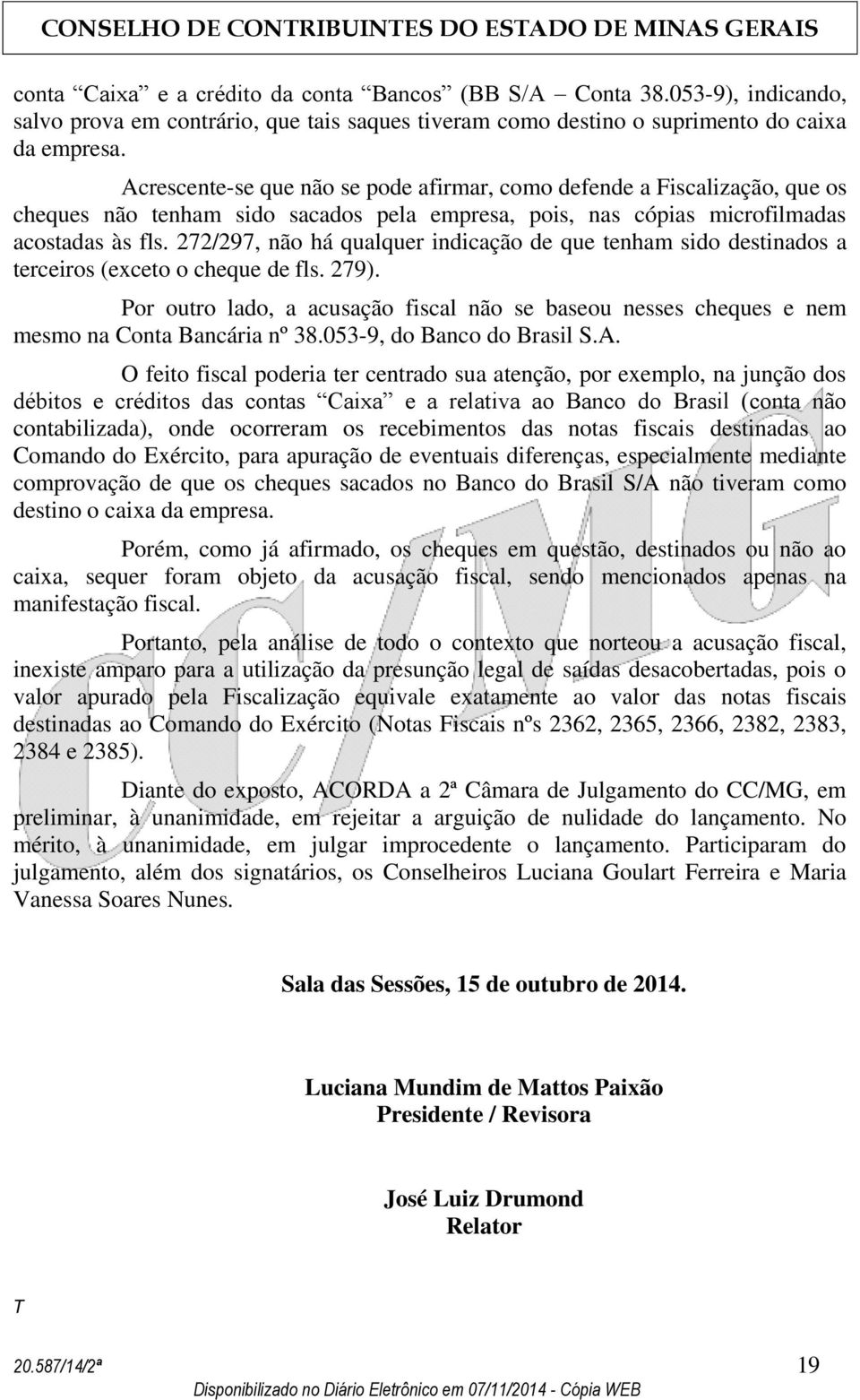 272/297, não há qualquer indicação de que tenham sido destinados a terceiros (exceto o cheque de fls. 279).