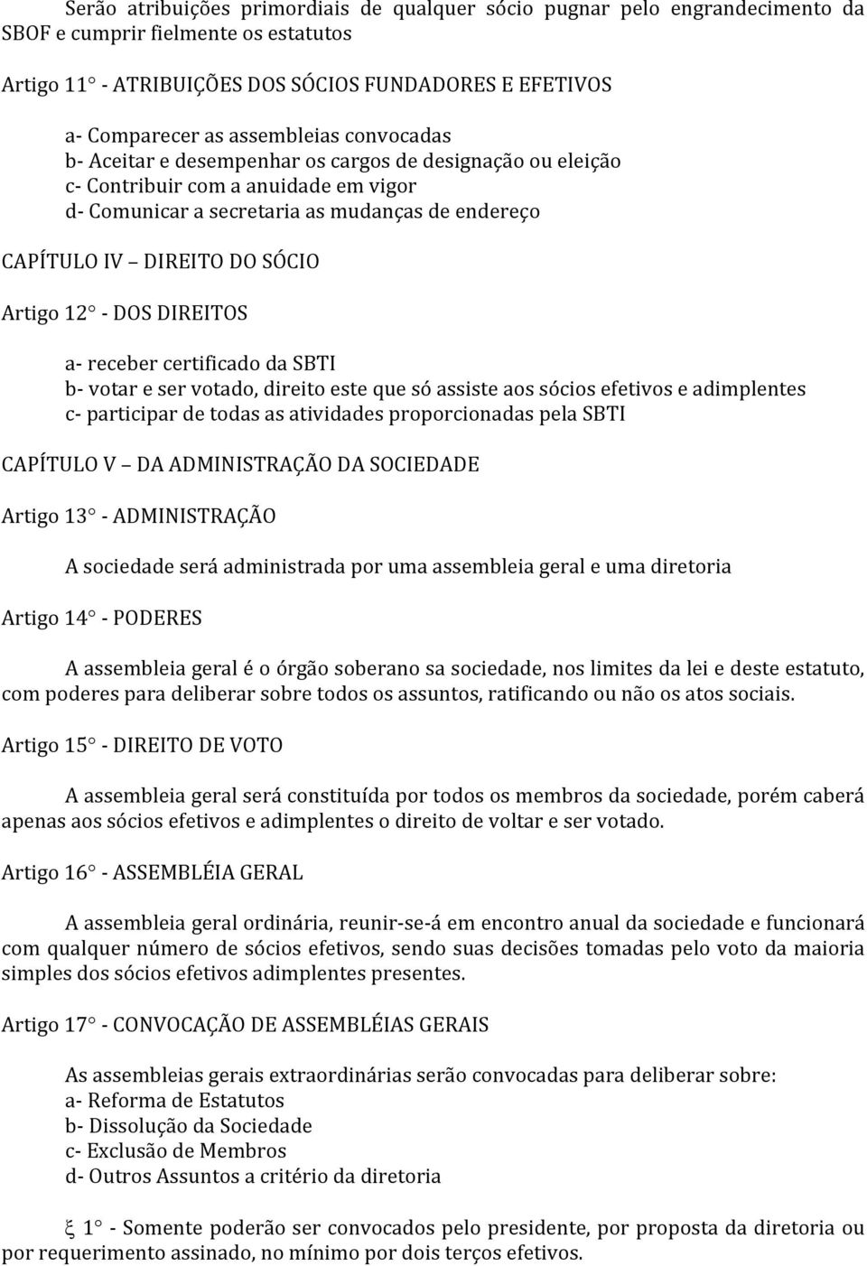 Artigo 12 - DOS DIREITOS a- receber certificado da SBTI b- votar e ser votado, direito este que só assiste aos sócios efetivos e adimplentes c- participar de todas as atividades proporcionadas pela