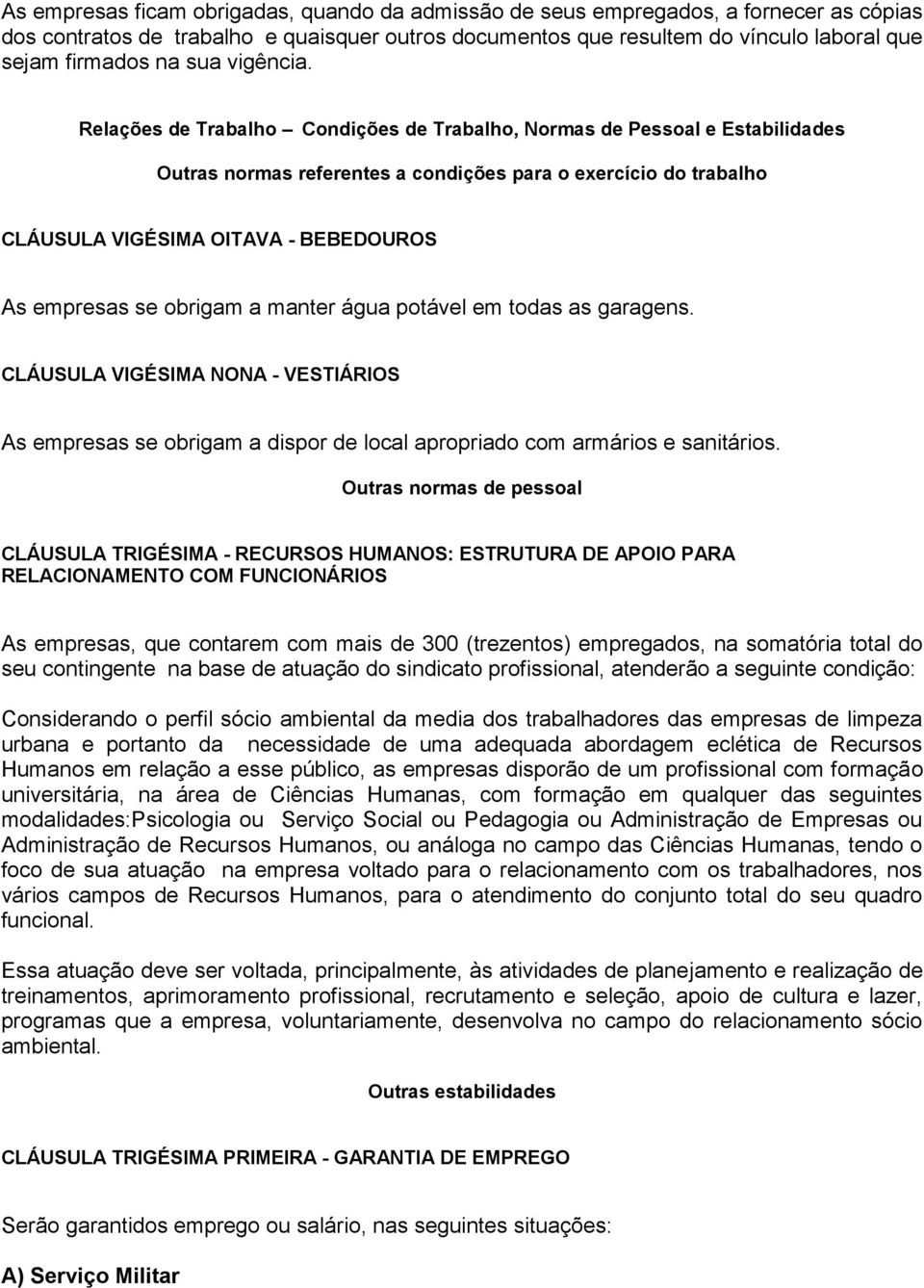 Relações de Trabalho Condições de Trabalho, Normas de Pessoal e Estabilidades Outras normas referentes a condições para o exercício do trabalho CLÁUSULA VIGÉSIMA OITAVA - BEBEDOUROS As empresas se