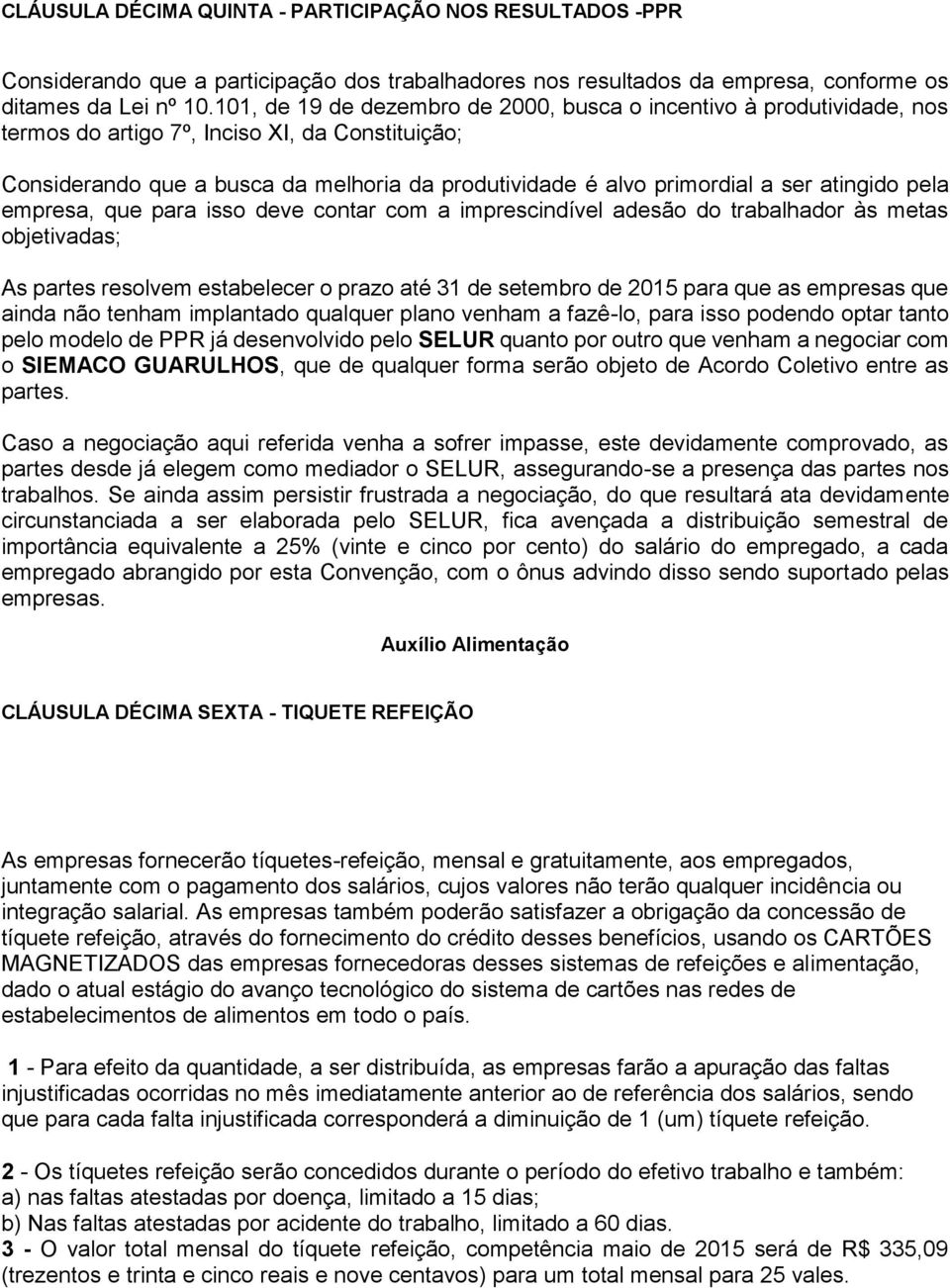 atingido pela empresa, que para isso deve contar com a imprescindível adesão do trabalhador às metas objetivadas; As partes resolvem estabelecer o prazo até 31 de setembro de 2015 para que as