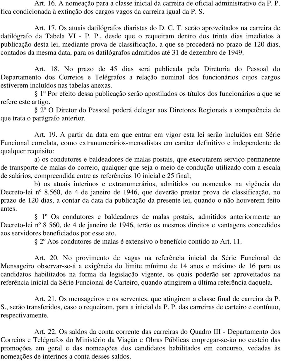 P., desde que o requeiram dentro dos trinta dias imediatos à publicação desta lei, mediante prova de classificação, a que se procederá no prazo de 120 dias, contados da mesma data, para os