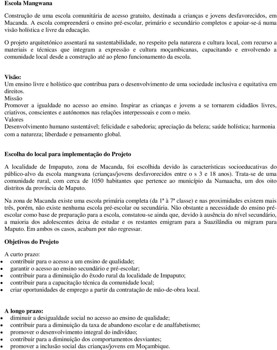 O projeto arquitetónico assentará na sustentabilidade, no respeito pela natureza e cultura local, com recurso a materiais e técnicas que integram a expressão e cultura moçambicanas, capacitando e