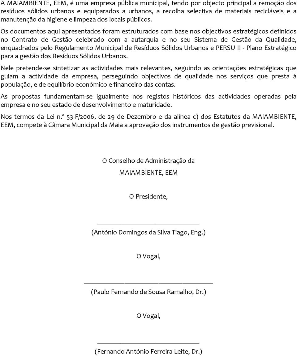 Os documentos aqui apresentados foram estruturados com base nos objectivos estratégicos definidos no Contrato de Gestão celebrado com a autarquia e no seu Sistema de Gestão da Qualidade, enquadrados