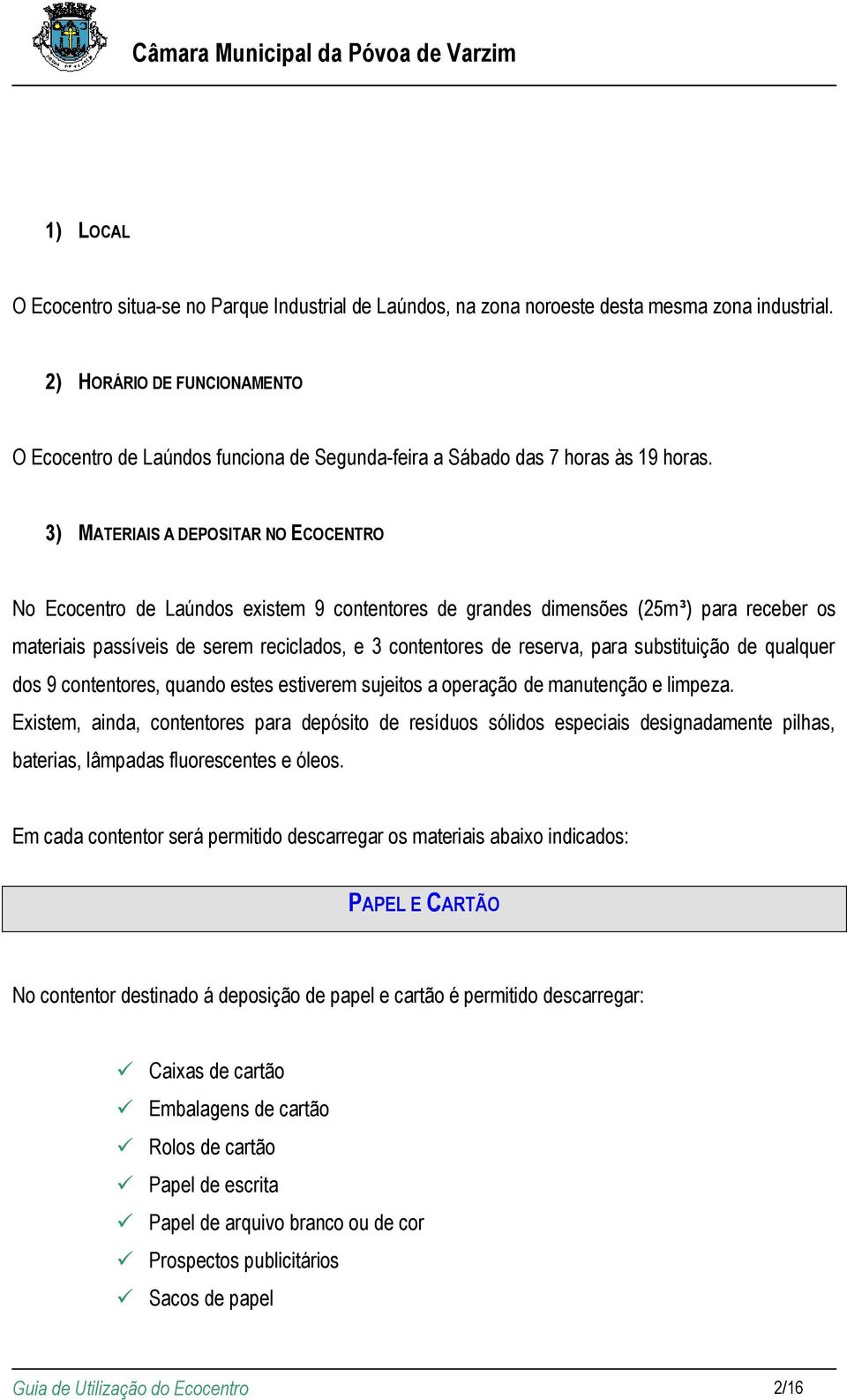 3) MATERIAIS A DEPOSITAR NO ECOCENTRO No Ecocentro de Laúndos existem 9 contentores de grandes dimensões (25m³) para receber os materiais passíveis de serem reciclados, e 3 contentores de reserva,