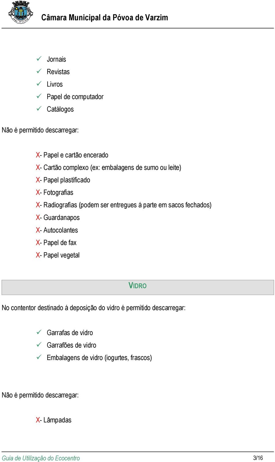 Guardanapos X- Autocolantes X- Papel de fax X- Papel vegetal VIDRO No contentor destinado á deposição do vidro é permitido descarregar: