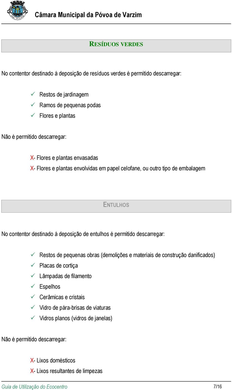 é permitido descarregar: Restos de pequenas obras (demolições e materiais de construção danificados) Placas de cortiça Lâmpadas de filamento Espelhos Cerâmicas e cristais Vidro