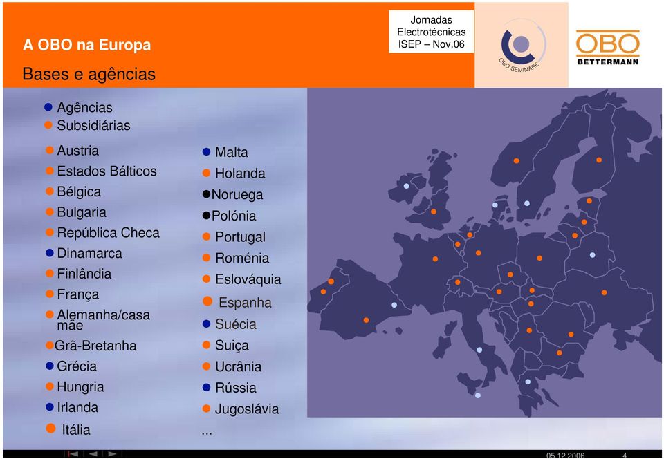 Alemanha/casa mãe Grã-Bretanha Grécia Hungria Irlanda Itália Malta Holanda