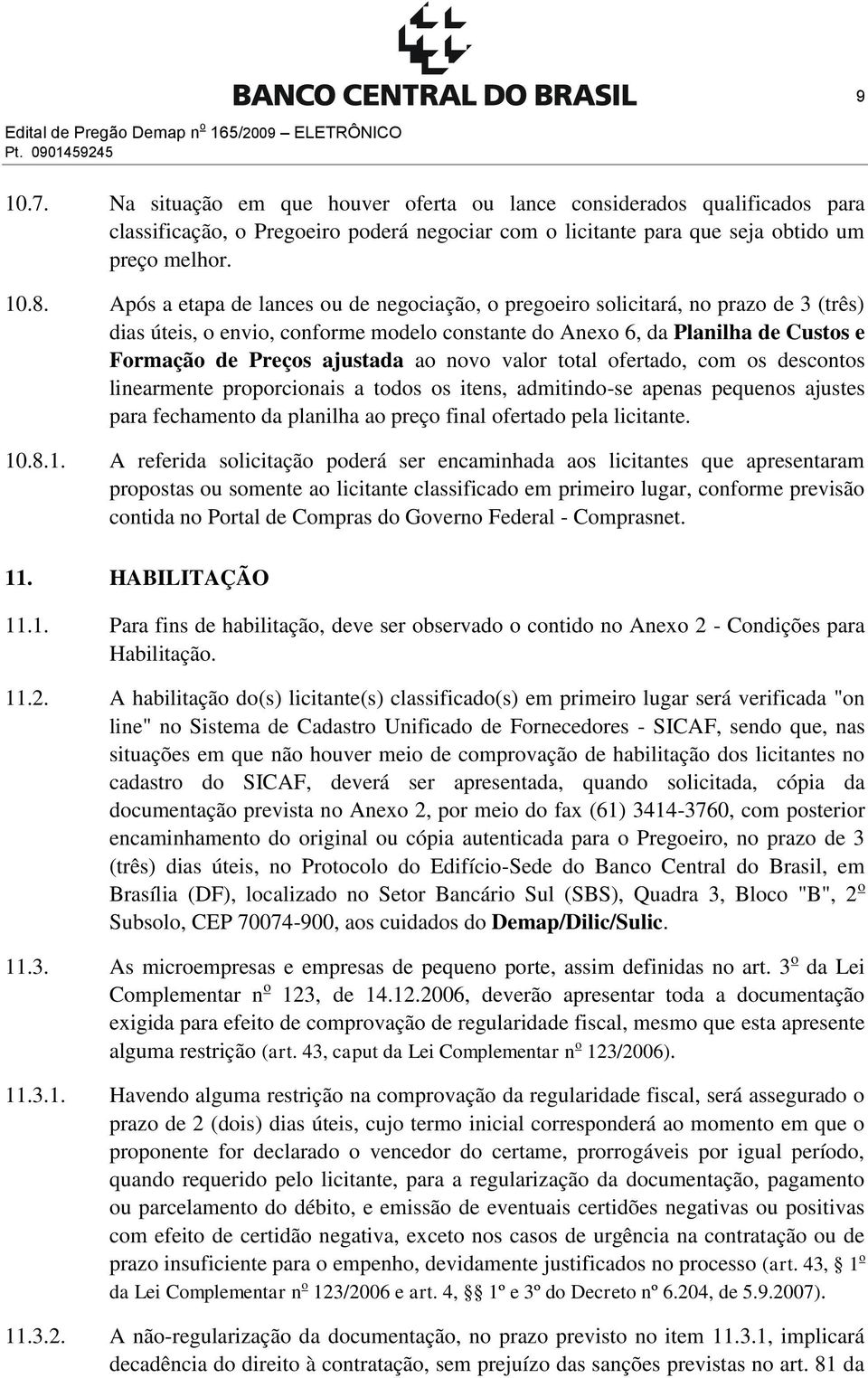 Após a etapa de lances ou de negociação, o pregoeiro solicitará, no prazo de 3 (três) dias úteis, o envio, conforme modelo constante do Anexo 6, da Planilha de Custos e Formação de Preços ajustada ao