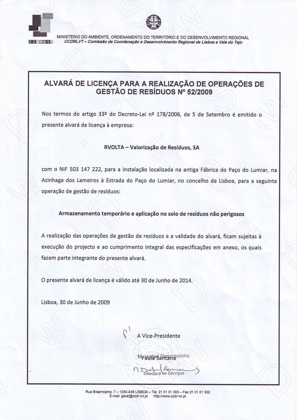 REALTZAçÃO DE OPERAçOES DE GESTAO DE RESIDUOS NO 5212009 Nos termos do artigo 33s do Decreto-Lei ns t78/2006, de 5 de Setembro é emitido o presente alvará de licença à empresa: RVOLTA - Valorização