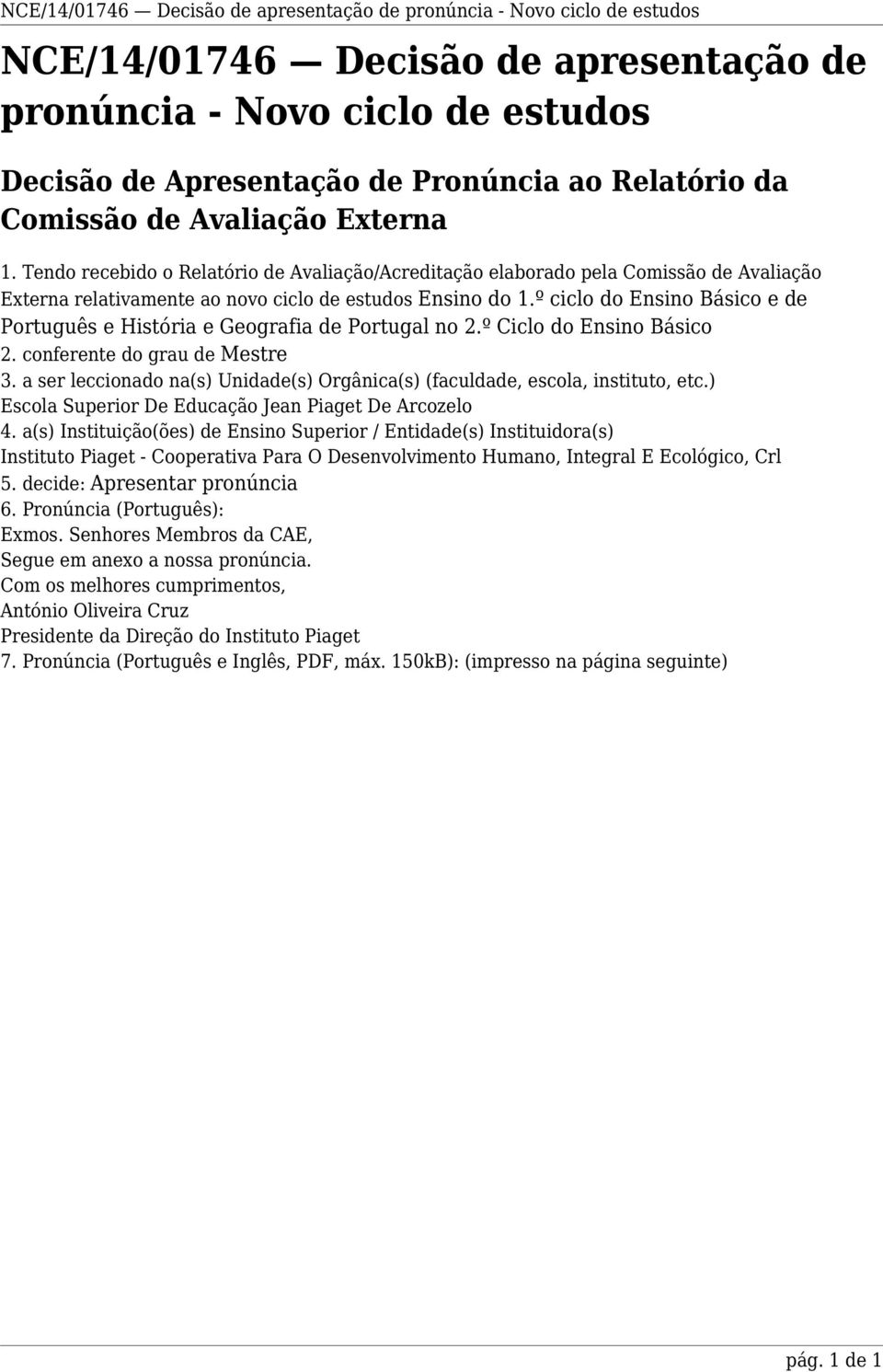 º ciclo do Ensino Básico e de Português e História e Geografia de Portugal no 2.º Ciclo do Ensino Básico 2. conferente do grau de Mestre 3.