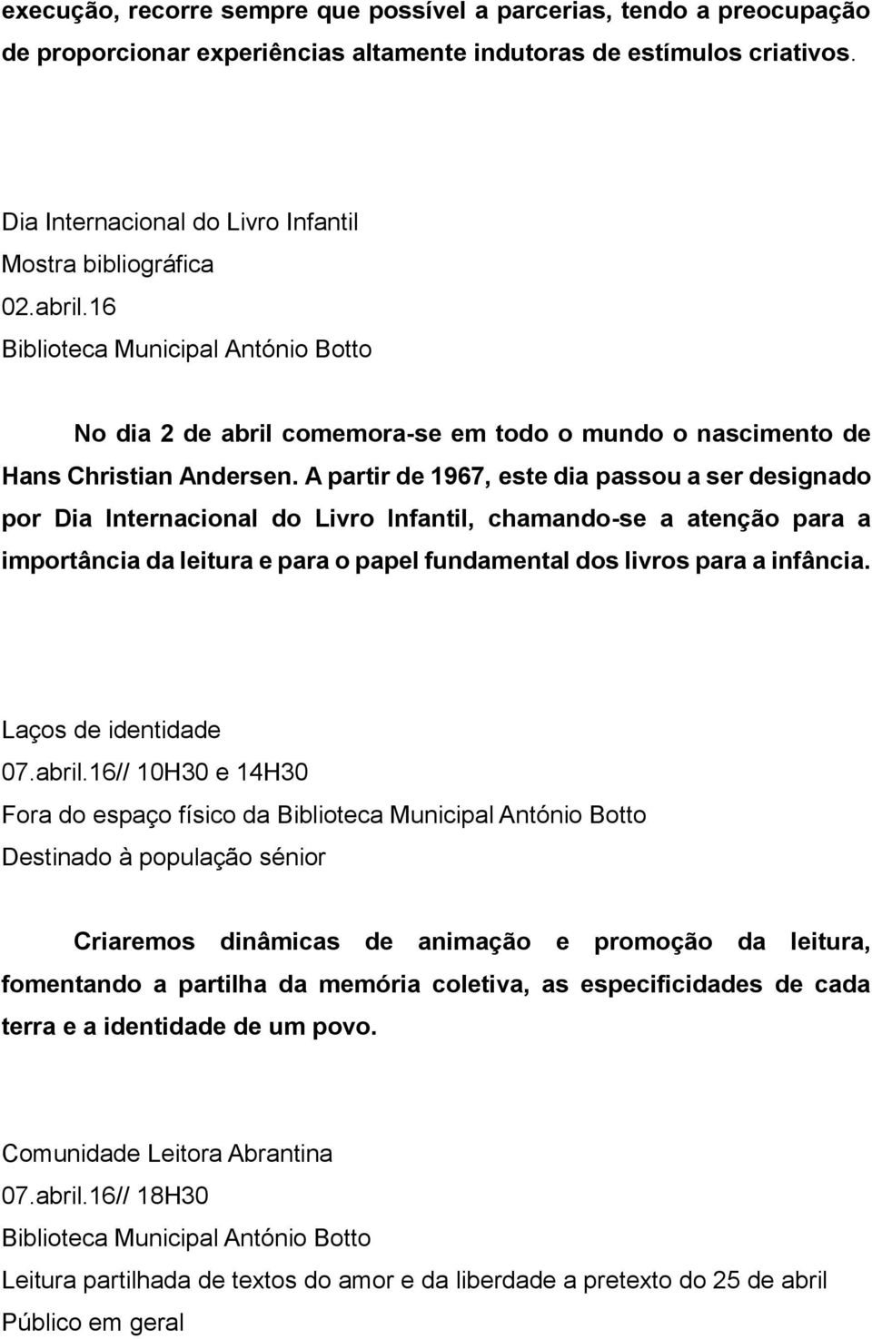 A partir de 1967, este dia passou a ser designado por Dia Internacional do Livro Infantil, chamando-se a atenção para a importância da leitura e para o papel fundamental dos livros para a infância.