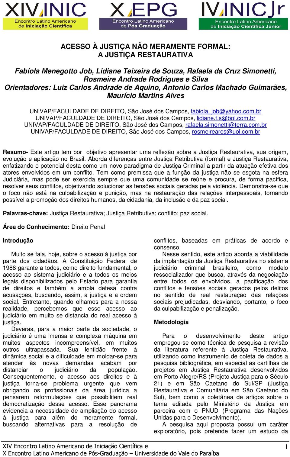 br UNIVAP/FACULDADE DE DIREITO, São José dos Campos, lidiane.t.s@bol.com.br UNIVAP/FACULDADE DE DIREITO, São José dos Campos, rafaela.simonetti@terra.com.br UNIVAP/FACULDADE DE DIREITO, São José dos Campos, rosmeireares@uol.