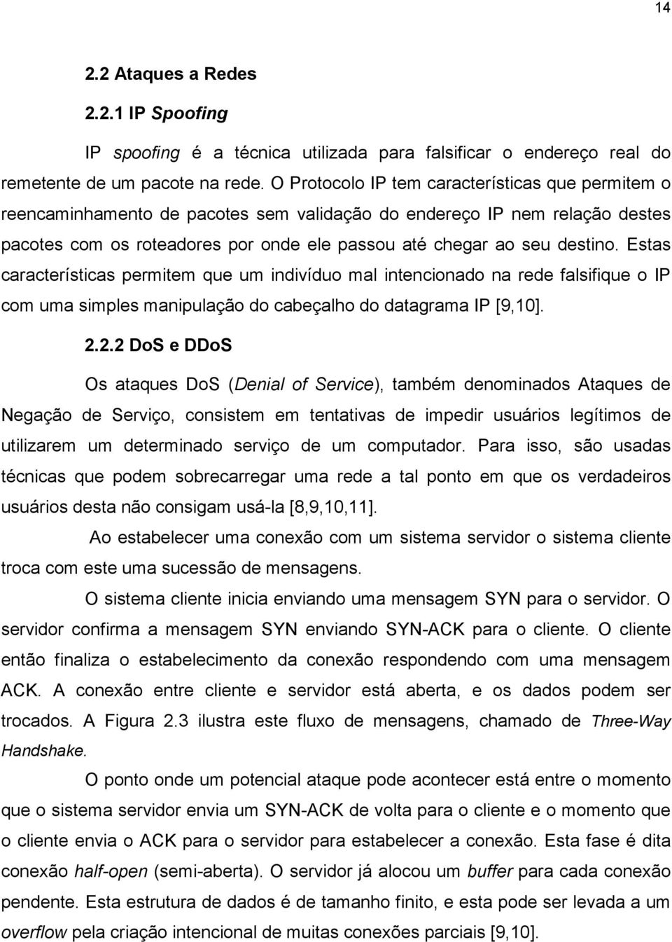 Estas características permitem que um indivíduo mal intencionado na rede falsifique o IP com uma simples manipulação do cabeçalho do datagrama IP [9,10]. 2.