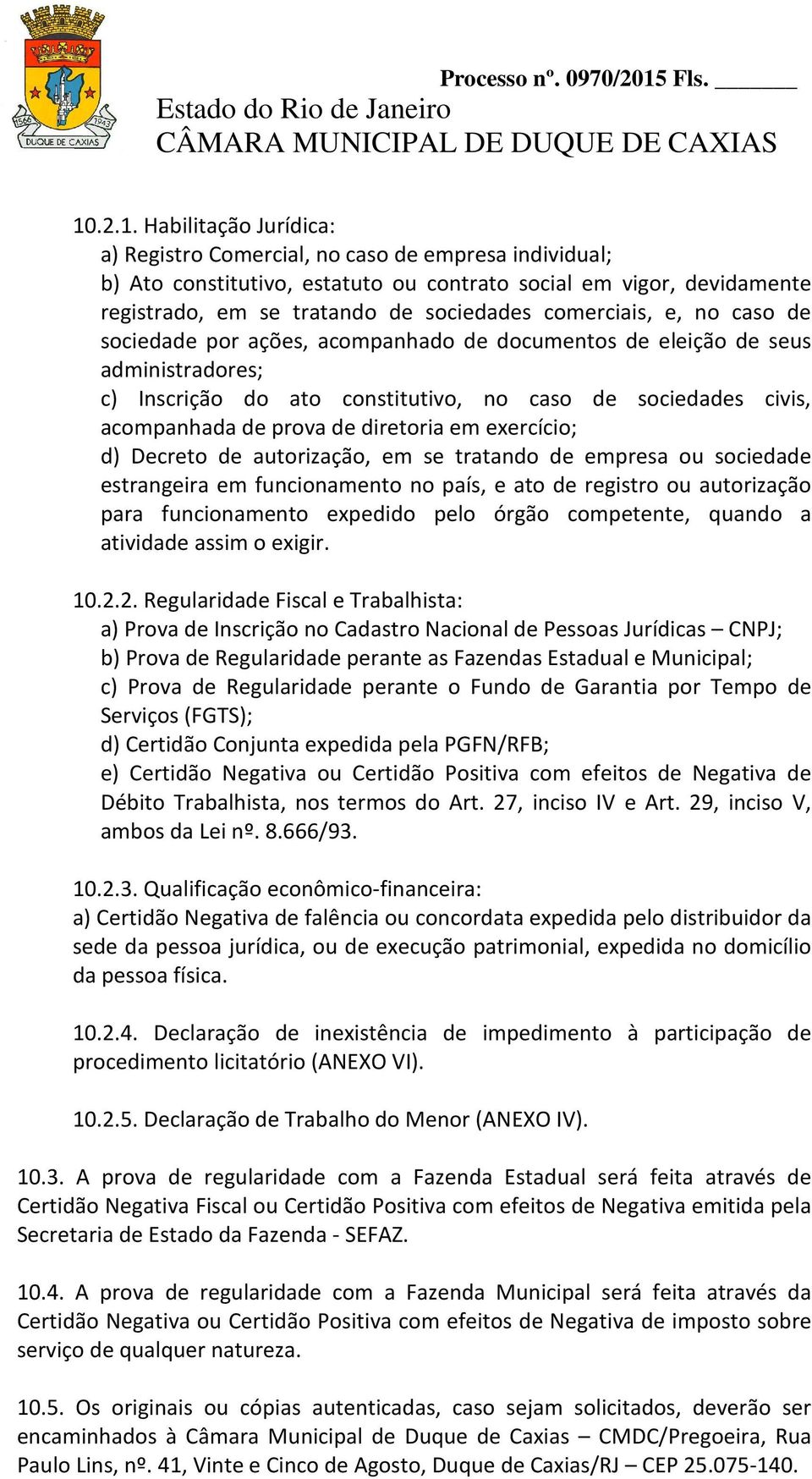 diretoria em exercício; d) Decreto de autorização, em se tratando de empresa ou sociedade estrangeira em funcionamento no país, e ato de registro ou autorização para funcionamento expedido pelo órgão