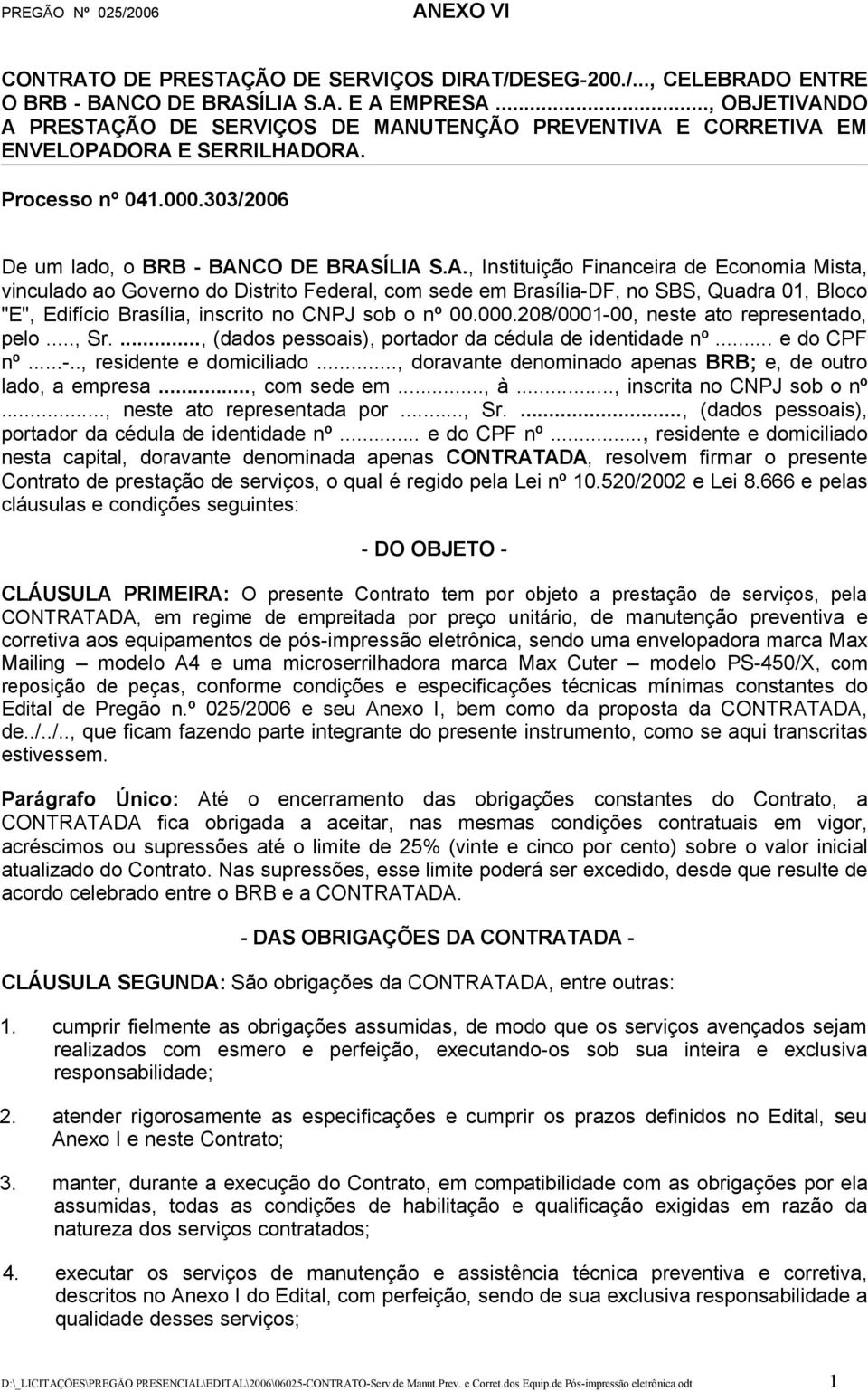 CO DE BRASÍLIA S.A., Instituição Financeira de Economia Mista, vinculado ao Governo do Distrito Federal, com sede em Brasília-DF, no SBS, Quadra 01, Bloco "E", Edifício Brasília, inscrito no CNPJ sob o nº 00.