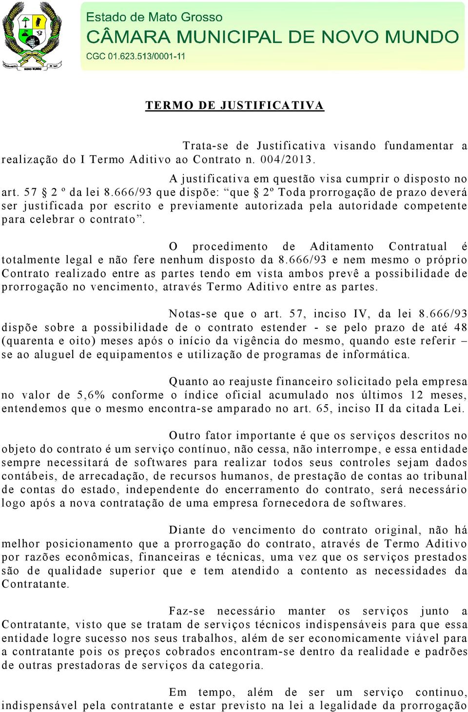 O procedimento de Aditamento Contratual é totalmente legal e não fere nenhum disposto da 8.