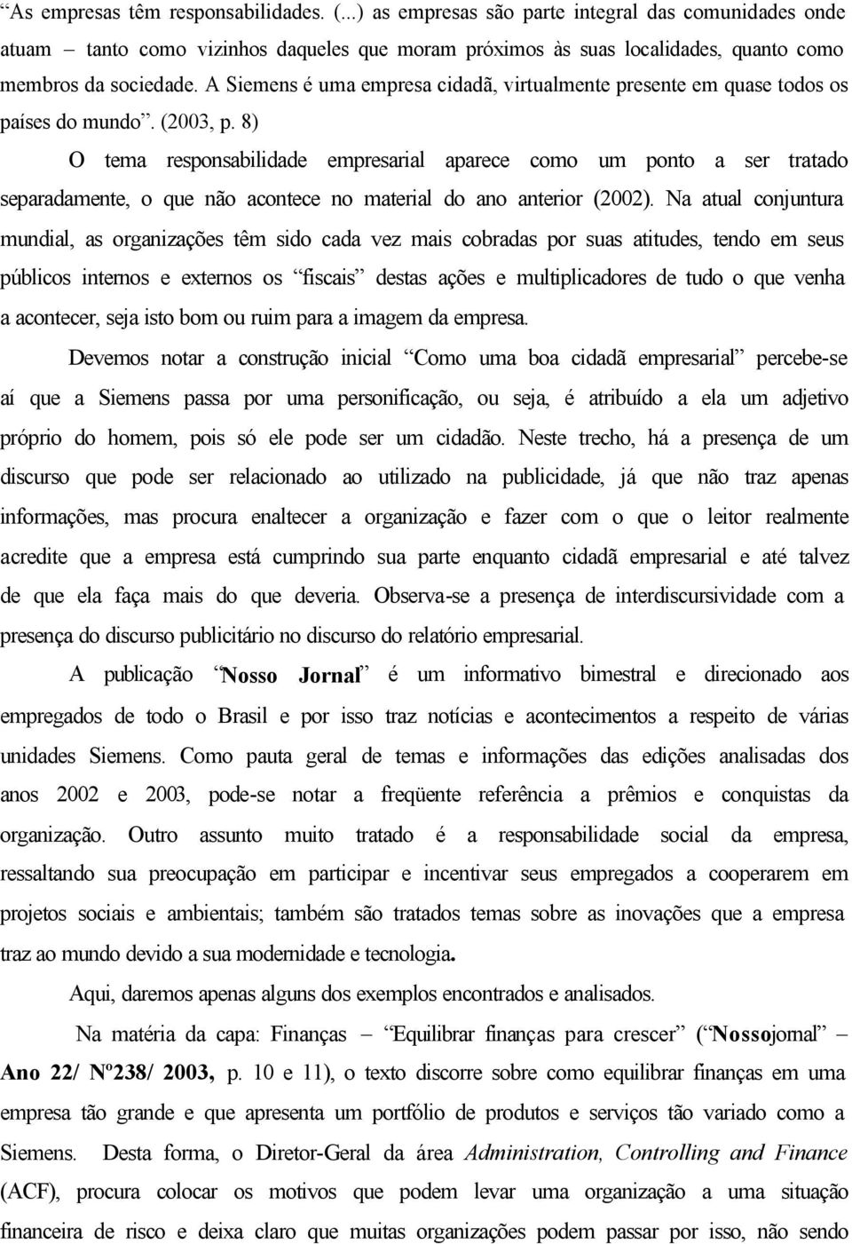 8) O tema responsabilidade empresarial aparece como um ponto a ser tratado separadamente, o que não acontece no material do ano anterior (2002).