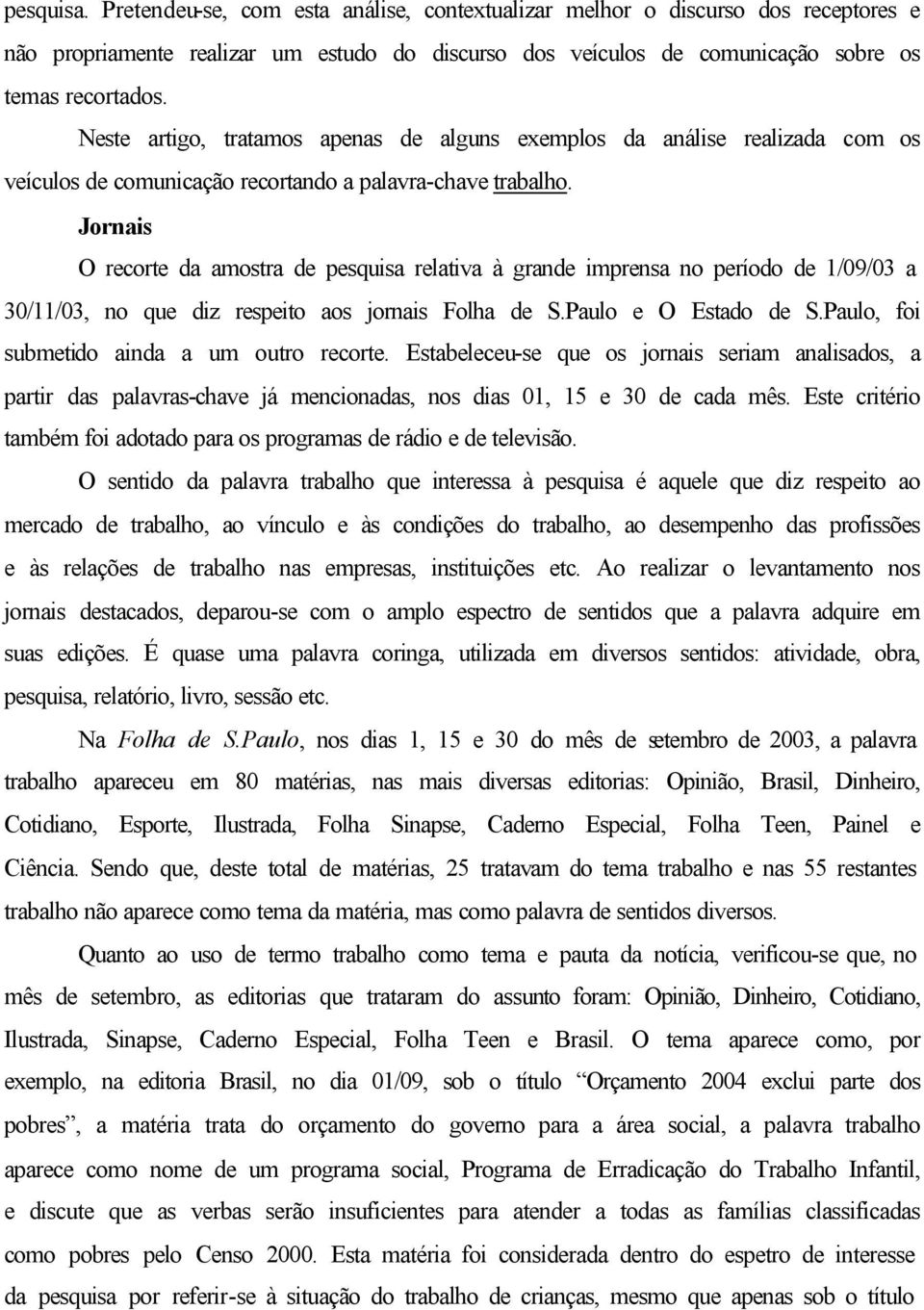 Jornais O recorte da amostra de pesquisa relativa à grande imprensa no período de 1/09/03 a 30/11/03, no que diz respeito aos jornais Folha de S.Paulo e O Estado de S.