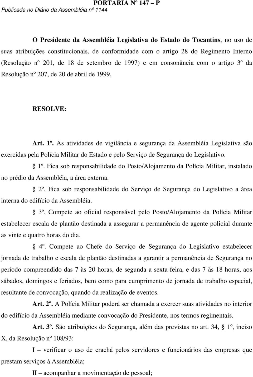 As atividades de vigilância e segurança da Assembléia Legislativa são exercidas pela Polícia Militar do Estado e pelo Serviço de Segurança do Legislativo. 1º.