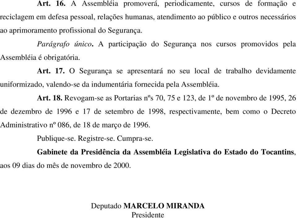 Parágrafo único. A participação do Segurança nos cursos promovidos pela Assembléia é obrigatória. Art. 17.