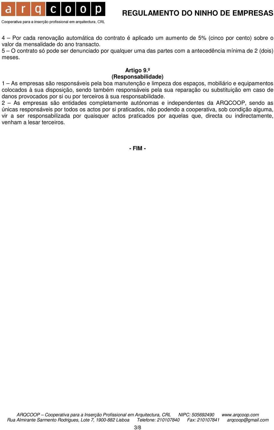 º (Responsabilidade) 1 As empresas são responsáveis pela boa manutenção e limpeza dos espaços, mobiliário e equipamentos colocados à sua disposição, sendo também responsáveis pela sua reparação ou