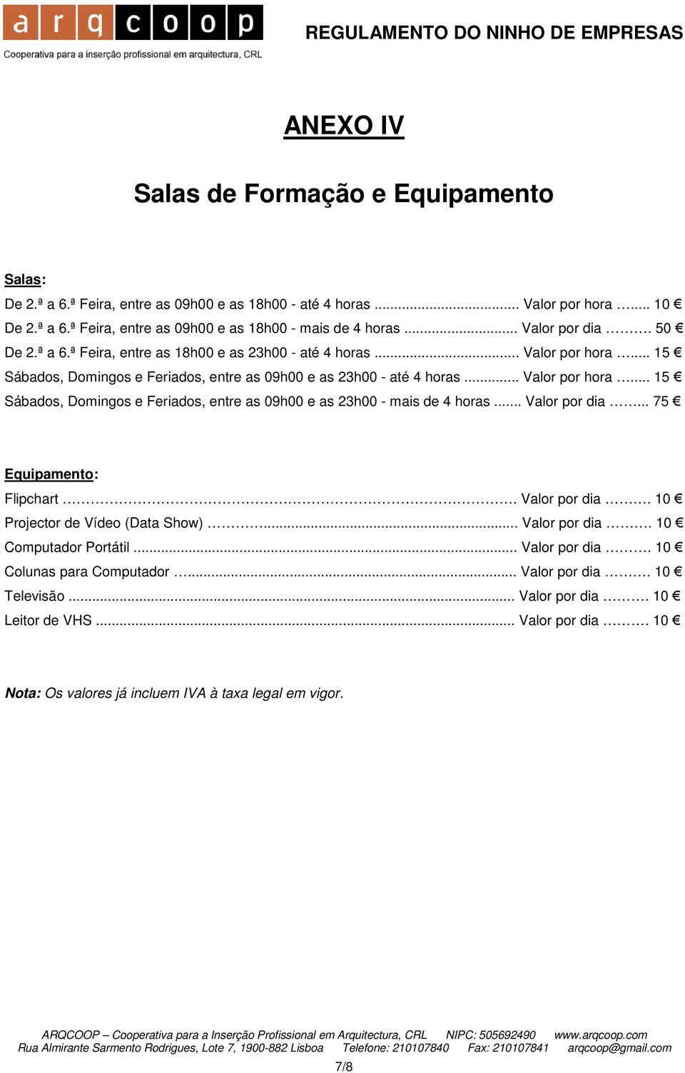 .. Valor por dia... 75 Equipamento: Flipchart. Valor por dia. 10 Projector de Vídeo (Data Show)... Valor por dia. 10 Computador Portátil... Valor por dia. 10 Colunas para Computador... Valor por dia. 10 Televisão.