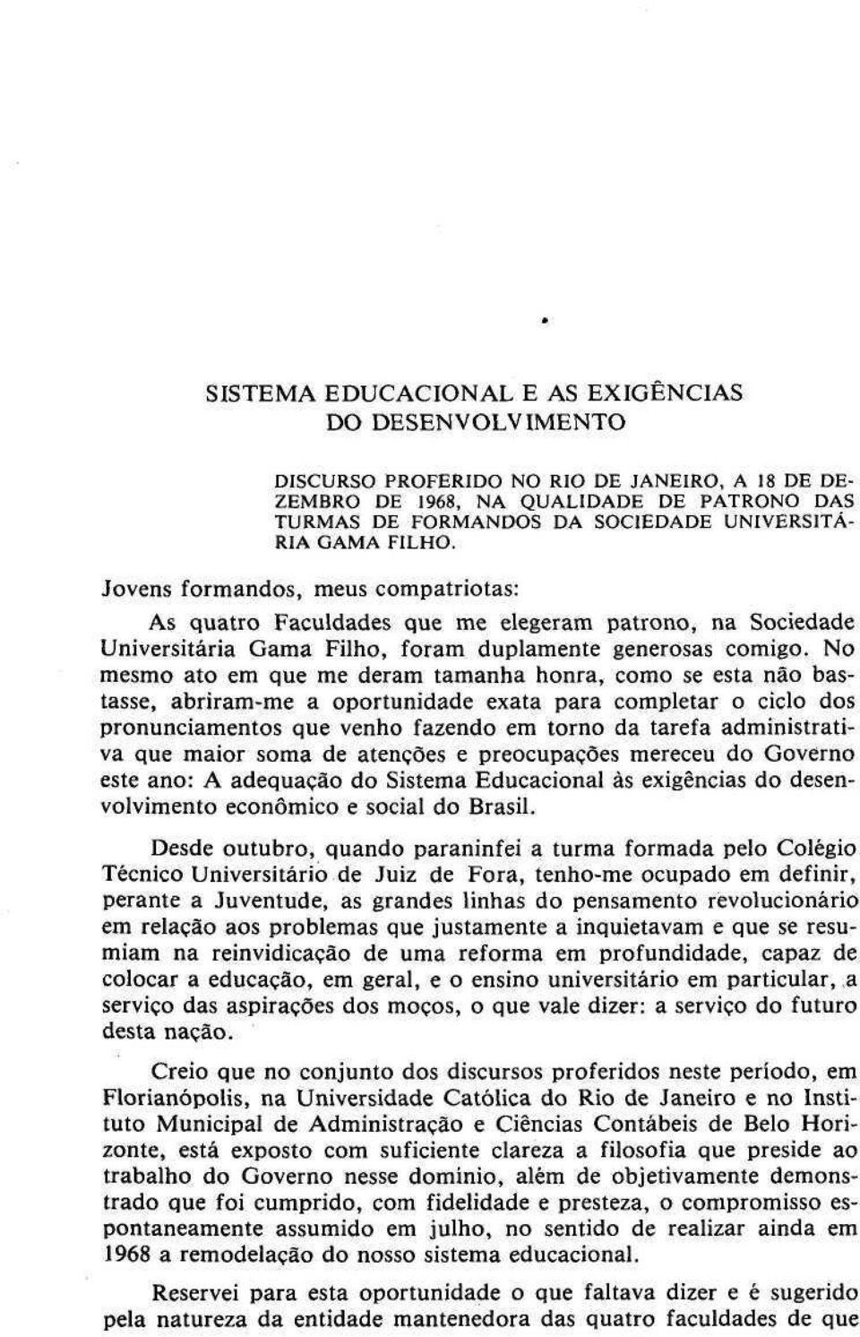 No mesmo ato em que me deram tamanha honra, como se esta não bastasse, abriram-me a oportunidade exata para completar o ciclo dos pronunciamentos que venho fazendo em torno da tarefa administrativa