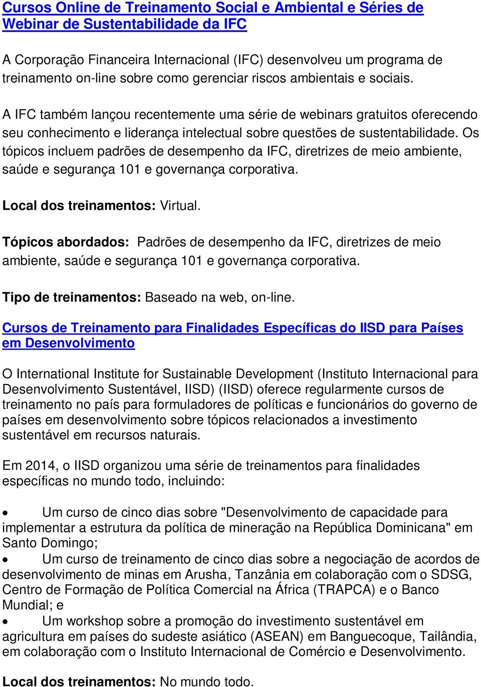 Os tópicos incluem padrões de desempenho da IFC, diretrizes de meio ambiente, saúde e segurança 101 e governança corporativa. Local dos treinamentos: Virtual.