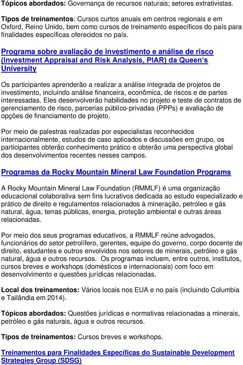 Programa sobre avaliação de investimento e análise de risco (Investment Appraisal and Risk Analysis, PIAR) da Queen s University Os participantes aprenderão a realizar a análise integrada de projetos