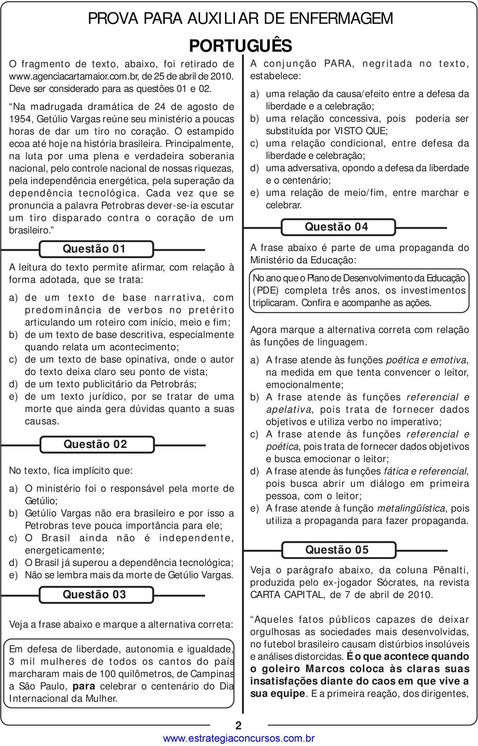 Principalmente, na luta por uma plena e verdadeira soberania nacional, pelo controle nacional de nossas riquezas, pela independência energética, pela superação da dependência tecnológica.