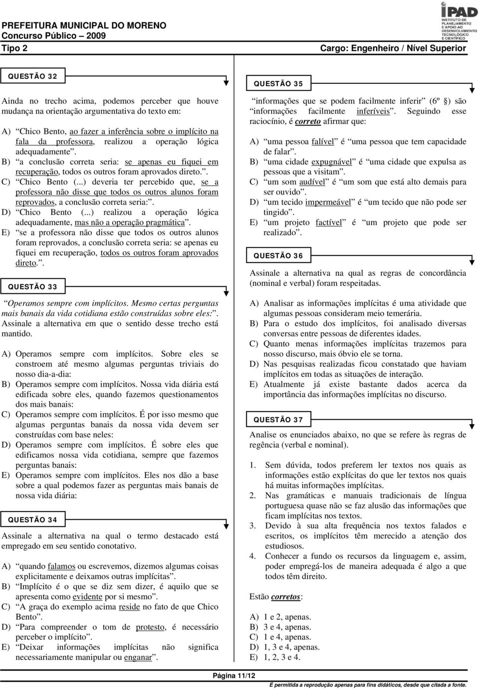 ..) deveria ter percebido que, se a professora não disse que todos os outros alunos foram reprovados, a conclusão correta seria:. D) Chico Bento (.