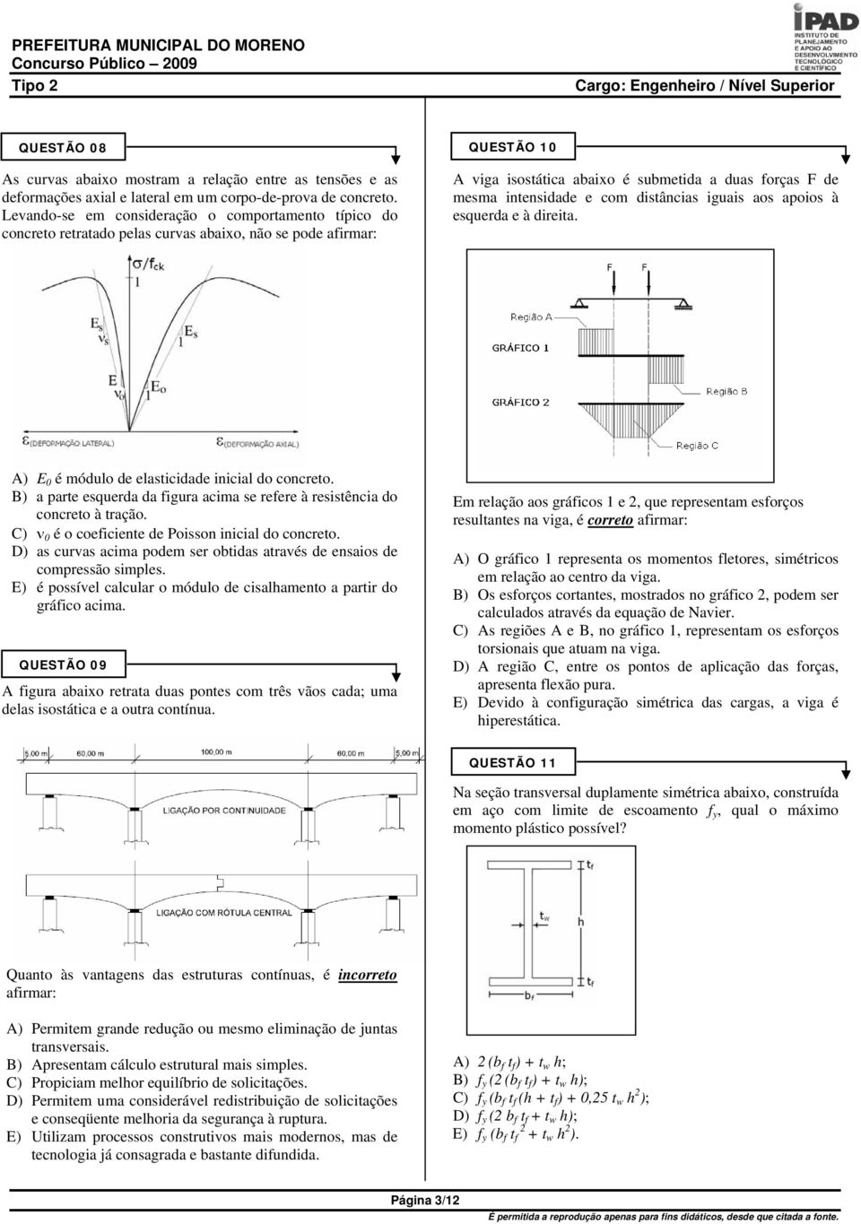 e com distâncias iguais aos apoios à esquerda e à direita. A) E 0 é módulo de elasticidade inicial do concreto. B) a parte esquerda da figura acima se refere à resistência do concreto à tração.