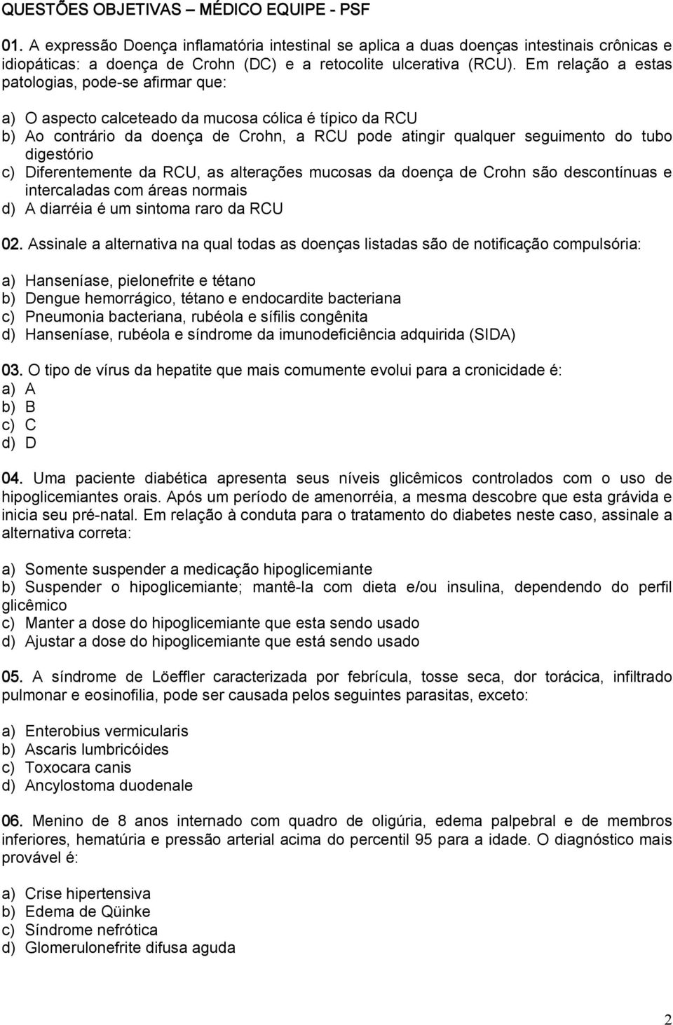 digestório c) Diferentemente da RCU, as alterações mucosas da doença de Crohn são descontínuas e intercaladas com áreas normais d) A diarréia é um sintoma raro da RCU 02.