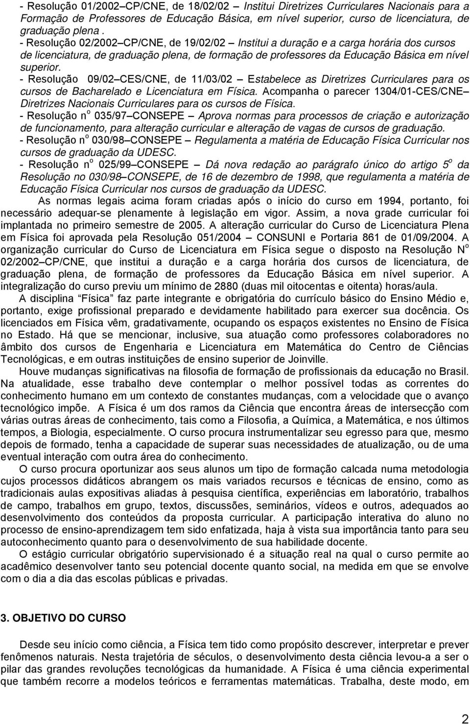 - Resolução 09/02 CES/CNE, de 11/03/02 Estabelece as Diretrizes Curriculares para os cursos de Bacharelado e Licenciatura em Física.