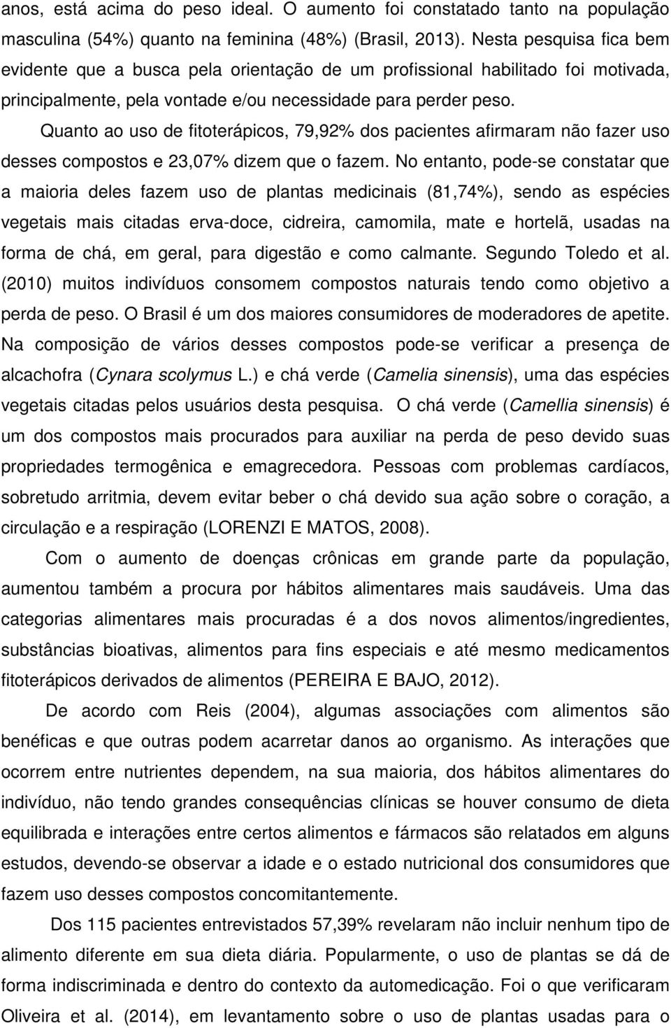 Quanto ao uso de fitoterápicos, 79,92% dos pacientes afirmaram não fazer uso desses compostos e 23,07% dizem que o fazem.