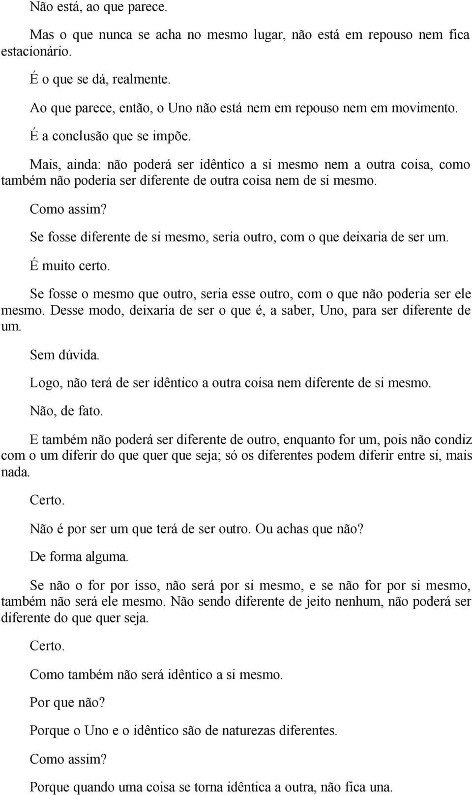 Mais, ainda: não poderá ser idêntico a si mesmo nem a outra coisa, como também não poderia ser diferente de outra coisa nem de si mesmo. Como assim?